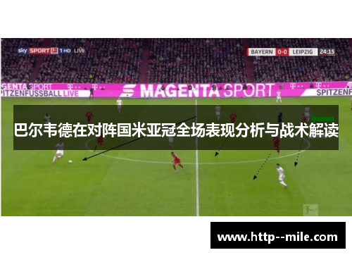 巴尔韦德在对阵国米亚冠全场表现分析与战术解读 巴尔韦德在对阵国米亚冠全场表现分析与战术解读