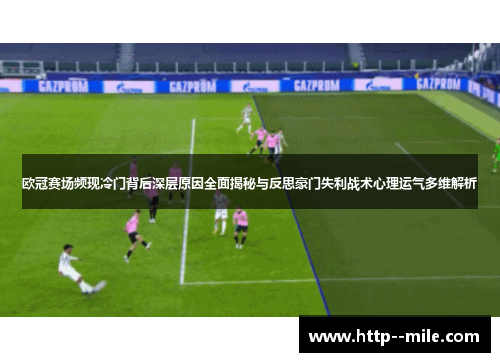 欧冠赛场频现冷门背后深层原因全面揭秘与反思豪门失利战术心理运气多维解析 欧冠赛场频现冷门背后深层原因全面揭秘与反思豪门失利战术心理运气多维解析