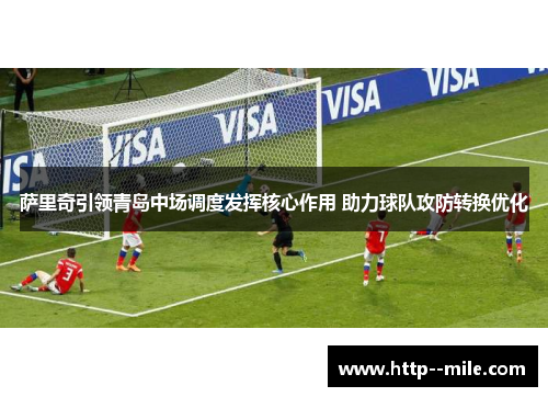 萨里奇引领青岛中场调度发挥核心作用 助力球队攻防转换优化