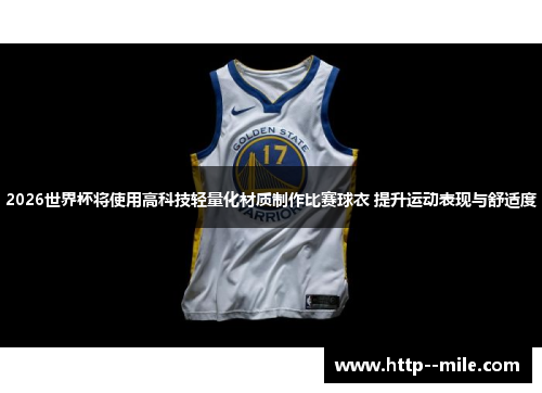 2026世界杯将使用高科技轻量化材质制作比赛球衣 提升运动表现与舒适度 2026世界杯将使用高科技轻量化材质制作比赛球衣 提升运动表现与舒适度