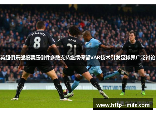 英超俱乐部投票压倒性多数支持继续保留VAR技术引发足球界广泛讨论